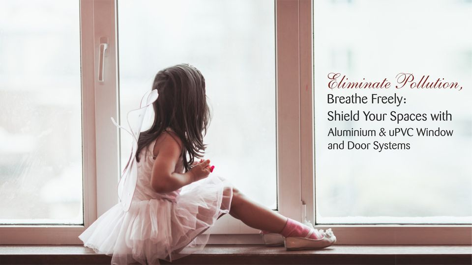 Shield Your Spaces with Aluminium & uPVC Window and Door